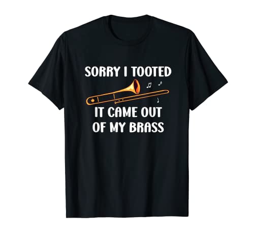 Sorry I Tooted It Came Out Of My Brass - Trombone T-Shirt
