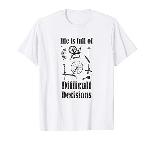 Life is full of difficult decisions Drop Spindle or Wheel T-Shirt