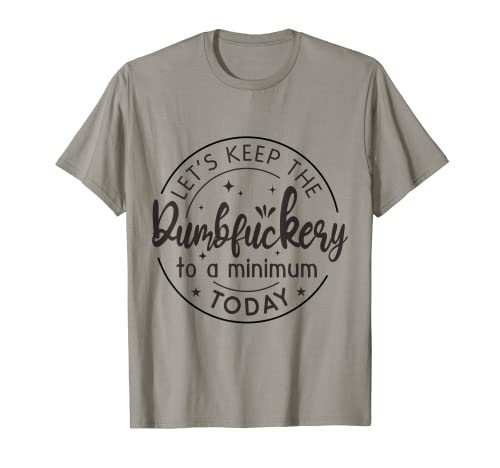 Let's Keep the Dumbfuckery to a minimum today funny Coworker T-Shirt