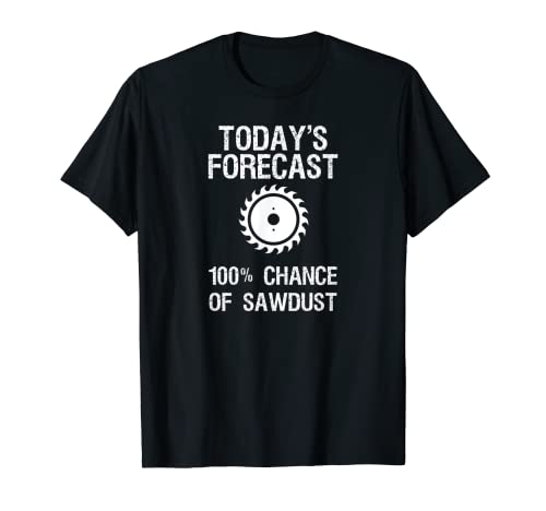 Woodworking T-shirt - Funny Today's Forecast Sawdust
