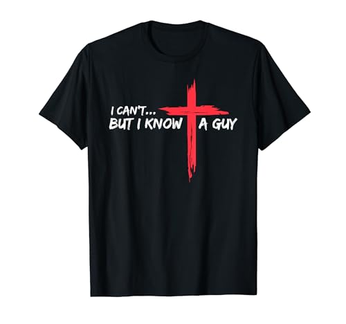 I Can't But I Know A Guy Jesus Cross Funny Christian T-Shirt