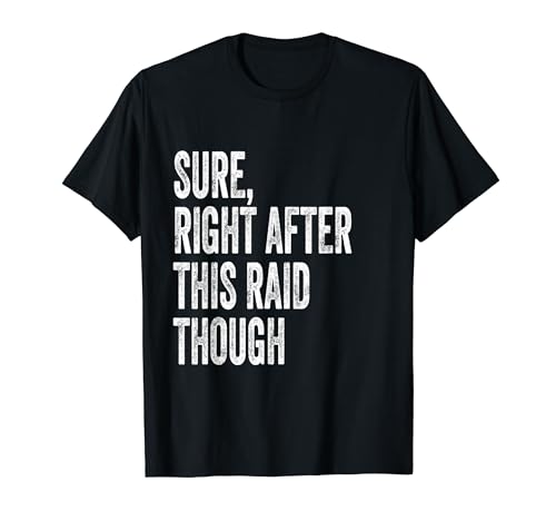 Sure, Right After This Raid Funny Gifts For Gamers T-Shirt