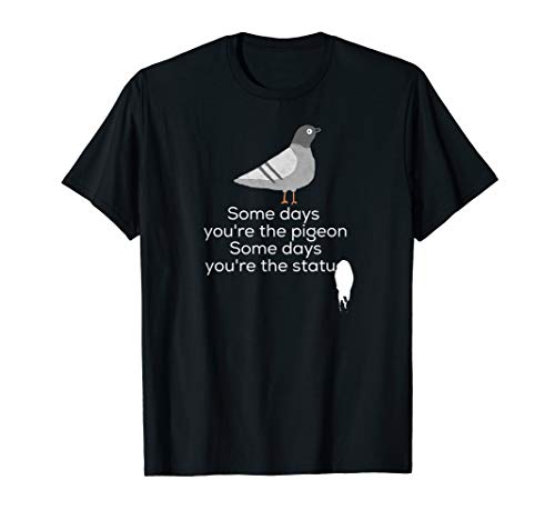 Bird Shirt | Some Days You're The Pigeon Some Days You're T-Shirt