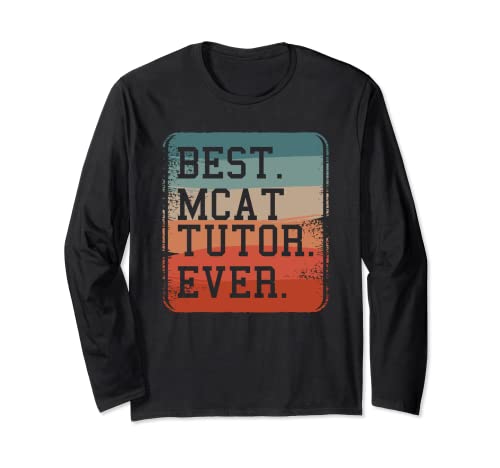 Best MCAT Tutor Ever Tutoring Medical College Admission Test Long Sleeve T-Shirt