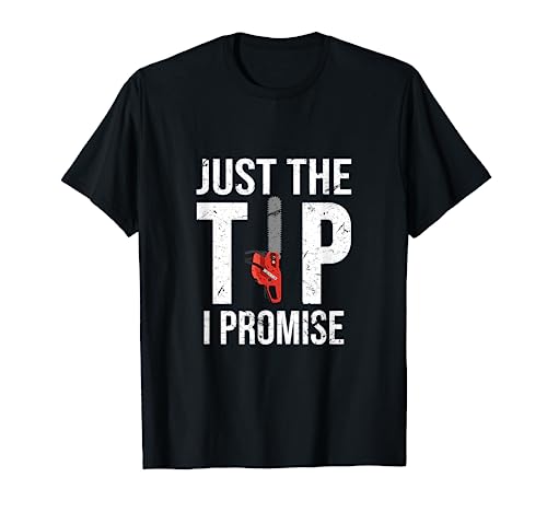 Just The Tip I Promise | Funny Chainsaw Logger Adult Humor T-Shirt