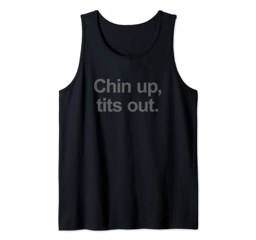 Chin up, tits out - Funny Slogan Tank Top