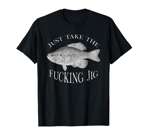 Just Take the Fucking Jig Crappie Fisherman Fishing Gear T-Shirt