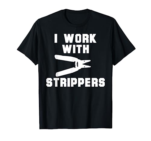 I Work With Strippers Funny Electrician T-Shirt