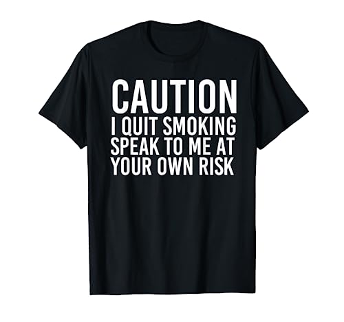CAUTION I QUIT SMOKING SPEAK TO ME OWN RISK Funny Gift Idea T-Shirt