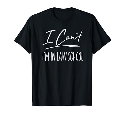 I Can't I'm In Law School Funny Law Student Gift T-Shirt