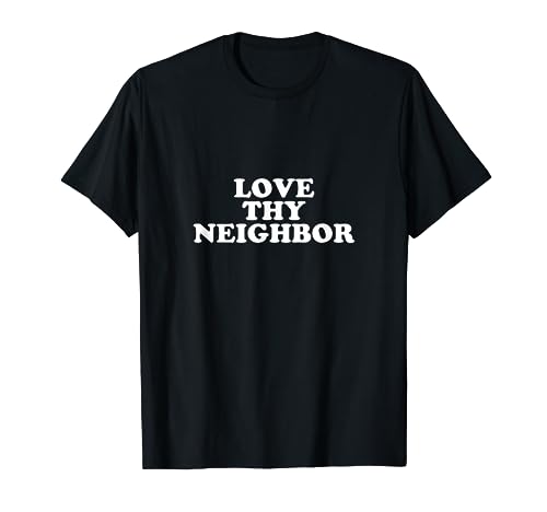 Love Thy Neighbor T-Shirt