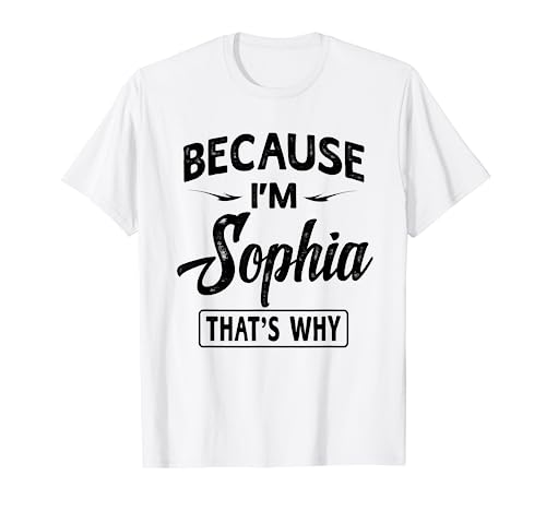 Because I'm Sophia Novelty Gifts Name T-shirt Women