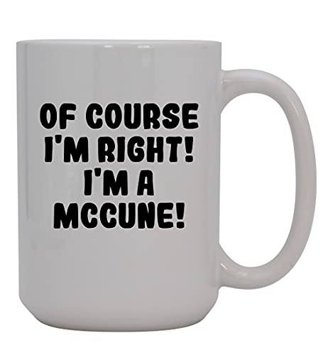 Knick Knack Gifts Of Course I'm Right! I'm A Mccune! - 15oz Ceramic Coffee Mug, White