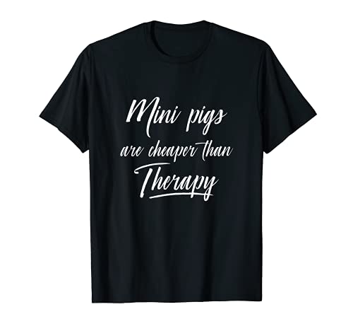 Mini Pigs Are Cheaper Than Therapy Shirt Funny Gift