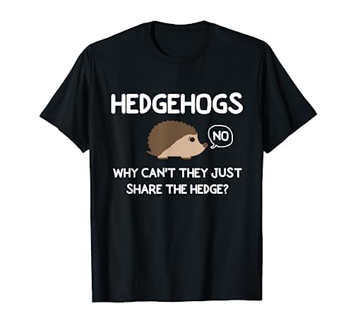 Funny, HedgeHogs Why Can't They Just Share The Hedge T-shirt