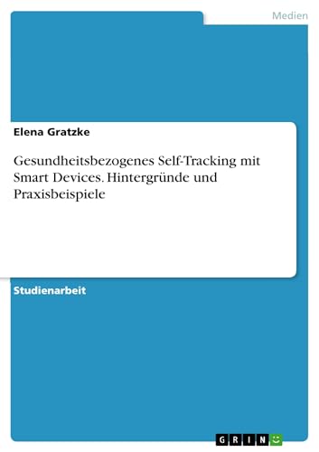 Gesundheitsbezogenes Self-Tracking mit Smart Devices. Hintergründe und Praxisbeispiele (German Edition)