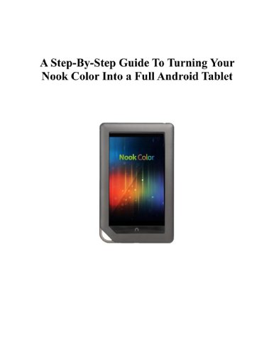 A Step-By-Step Guide To Turning Your Nook Color Into a Full Android Tablet (The Best Way To Transform Your Nook Into a Full Android Tablet Book 4)