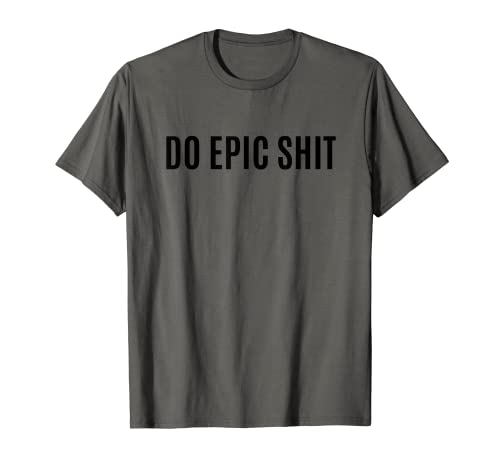 Do Epic Shit T-Shirt With Saying