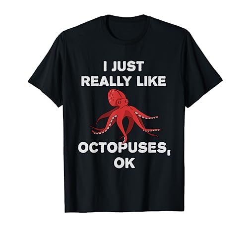 I Just Really Like Octopuses OK? Funny Octopus Gift T-Shirt