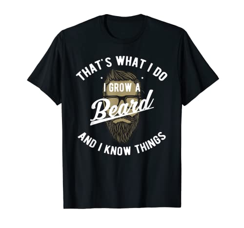 That's What I Do I Grow A Beard And I Know Things T-Shirt
