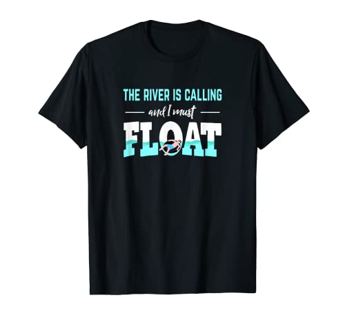 The River Is Calling And I Must Float Funny Float Trip T-Shirt