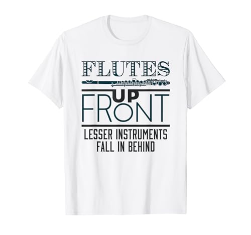Flutes Up Front Lesser Instruments Behind Funny Flute Player T-Shirt