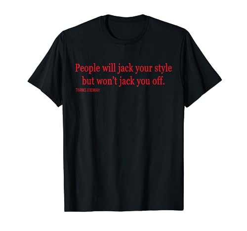 People Will Jack Your Style But Won't Jack You Off T-Shirt