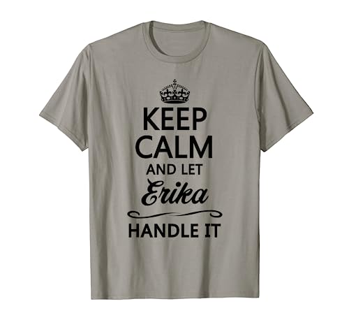KEEP CALM and let ERIKA Handle It | Funny Name Gift - T-Shirt