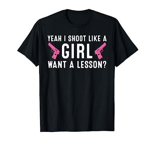 Funny Yeah I Shoot Like A Girl Gift Cool Gun Shooting Women T-Shirt