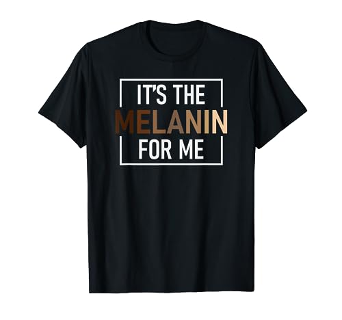 It's The Melanin For Me Melanated Black History Month T-Shirt