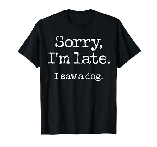 Sorry I'm Late I Saw A Dog Cute Puppy Pet Lover Dog Owner T-Shirt