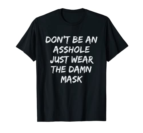 Don't Be An Asshole Just Wear The Damn Mask T-Shirt