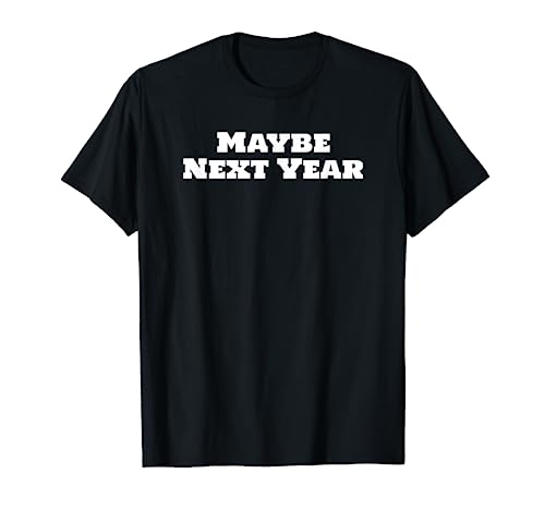 Maybe Next Year Funny T-Shirt For Loser