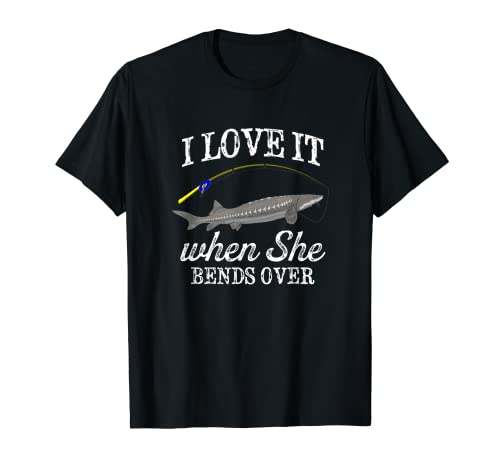White Sturgeon I Love It When She Bends Over Fishing Humor T-Shirt
