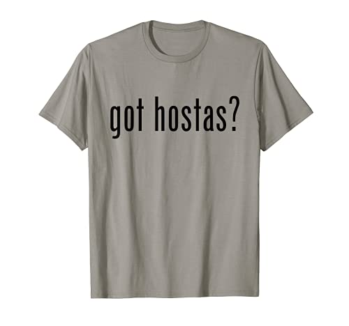 Got Hostas? Gardening Plant T-Shirt for Shade Lovers