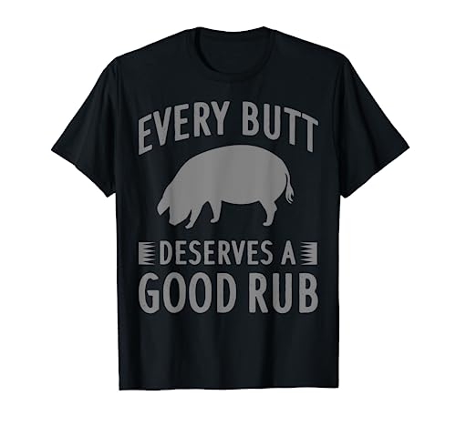 Funny Every Butt Deserves A Good Rub Gift Grill Master Men T-Shirt