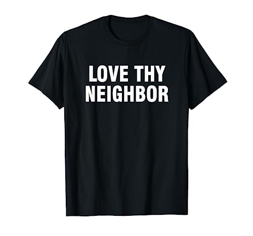 Love thy neighbor T-Shirt