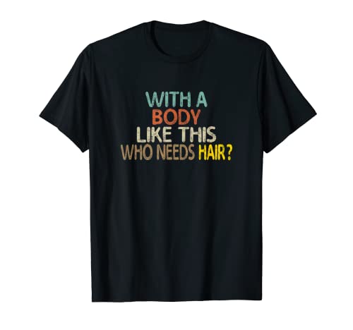 aging hairless With a Body like this who needs Hair T-Shirt
