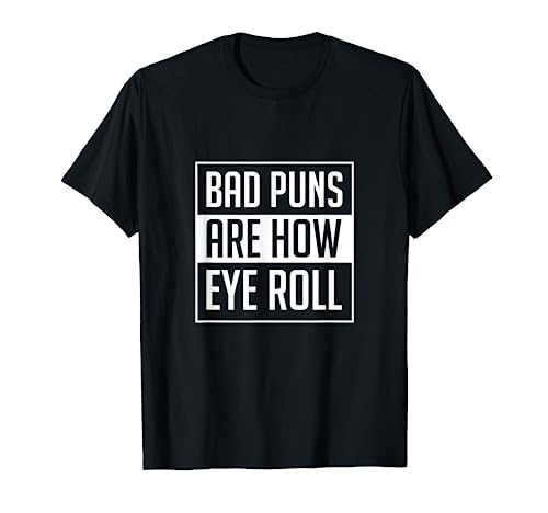 Dad Joke Bad Puns Are How Eye Roll Funny T-shirt
