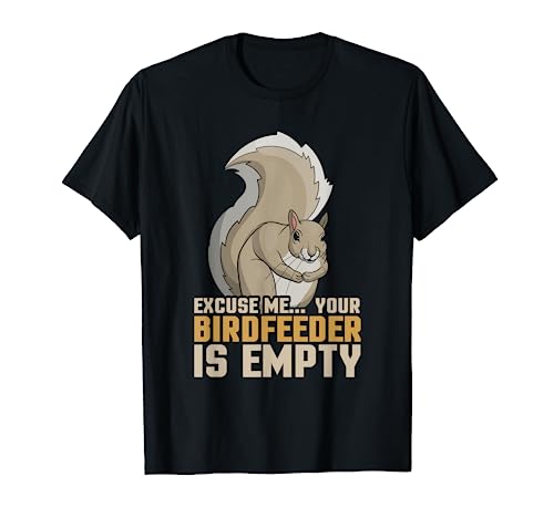 Excuse Me Your Birdfeeder Is Empty Squirrel T-Shirt