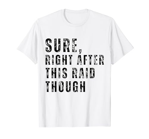 Sure, Right After This Raid THOUGH T-Shirt