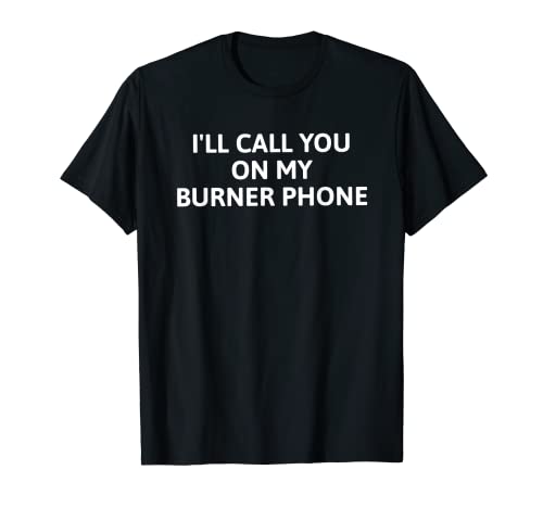 Burner Phone Shirt saying I'll Call You On My Burner Phone T-Shirt