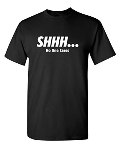 Shhh No One Cares Humor Sarcasm Funny T Shirt XL Black