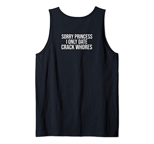 BACK PRINT Sorry Princess I Only Date Crack Whores Funny Tank Top