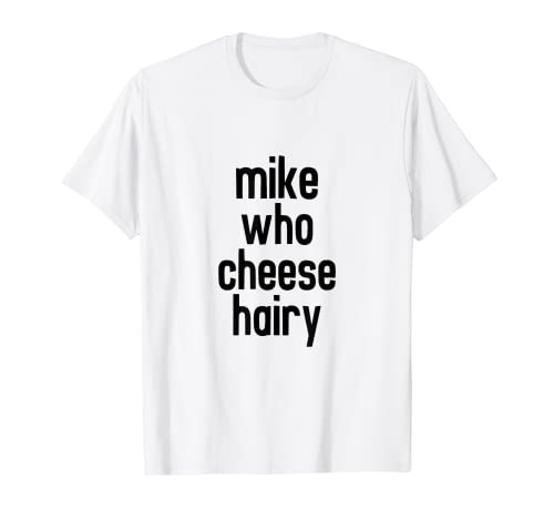 Mike Who Cheese Hairy Funny Adult Humor Word Play T-Shirt