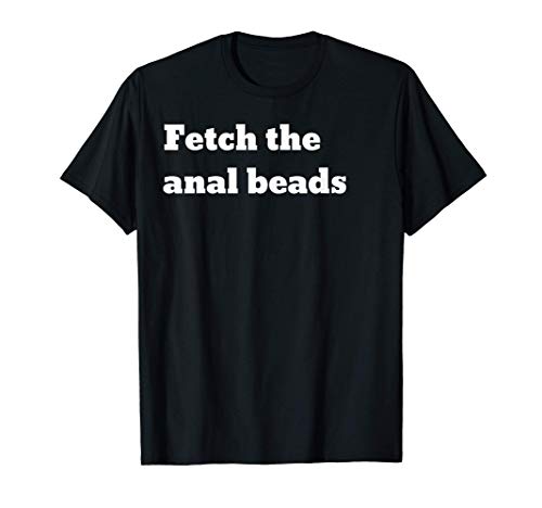 Fetch the anal beads T-Shirt