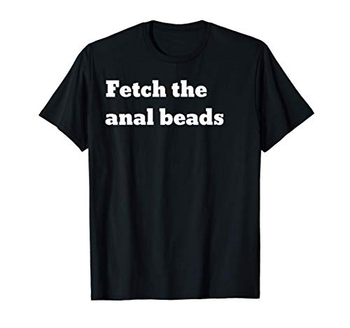 Fetch the anal beads T-Shirt