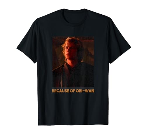 Star Wars Episode Three Anakin Skywalker Because Of OBi-Wan T-Shirt