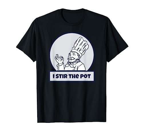 I Stir The Pot Instigator or Cook T-Shirt