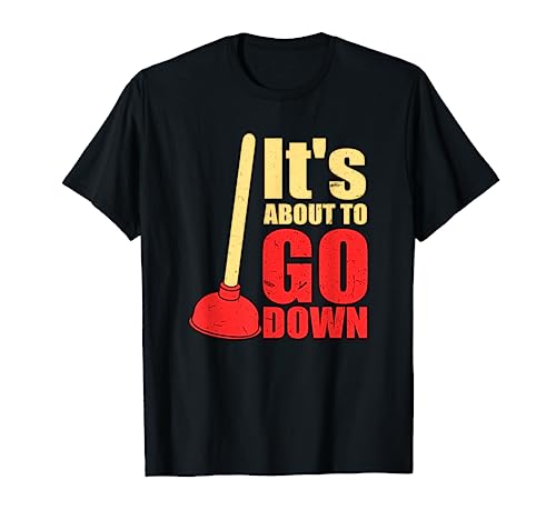 It's About To Go Down Joke | Funny Plumber's Plunger T-Shirt